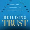 Building Trust: Exceptional Leadership in an Uncertain World