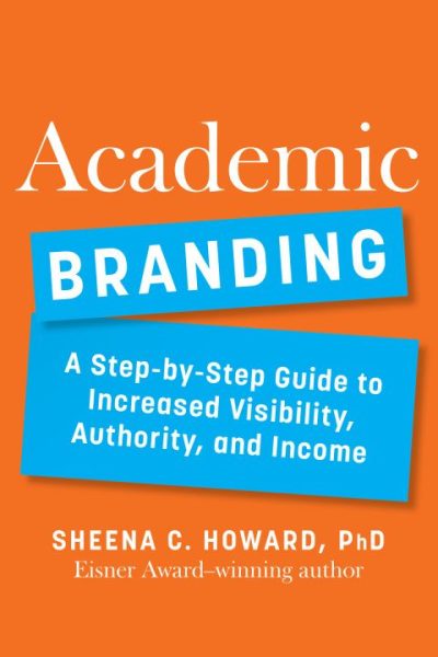 Academic Branding: A Step-by-Step Guide to Increased Visibility, Authority, and Income