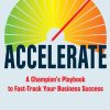 Accelerate: A Champion's Playbook to Fast-Track Your Business Success