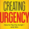 Creating Urgency: How to Flip the Script—and Win