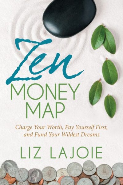 Zen Money Map: Charge Your Worth, Pay Yourself First, and Fund Your Wildest Dreams