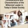 Considerations and Characteristics of the Millennial Leader in Today’s Global Society
