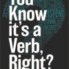 You Know it's a Verb, Right?