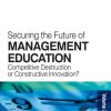 Securing the Future of Management Education: Competitive Destruction or Constructive Innovation?
