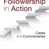 Followership in Action: Cases and Commentaries