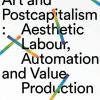 Art and Postcapitalism: Aesthetic Labour, Automation and Value Production