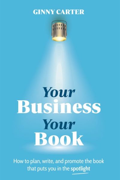 Your Business, Your Book: How to plan, write, and promote the book that puts you in the spotlight