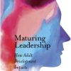 Maturing Leadership: How Adult Development Impacts Leadership