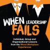 When Leadership Fails: Individual, Group and Organizational Lessons from the Worst Workplace Experiences