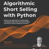 Algorithmic Short Selling with Python: Refine your algorithmic trading edge, consistently generate investment ideas, and build a robust long/short product