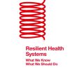 Resilient Health Systems: What We Know; What We Should Do