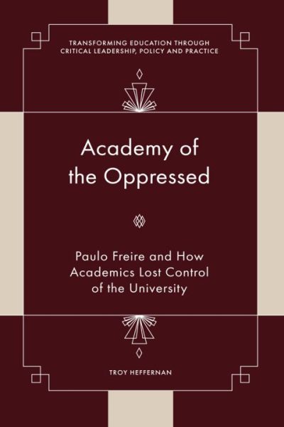 Academy of the Oppressed: Paulo Freire and How Academics Lost Control of the University
