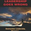 When Leadership Goes Wrong Destructive Leadership, Mistakes, and Ethical Failures