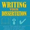 The Complete Guide To Writing Your Dissertation: Advice, techniques and insights to help you enhance your grades
