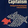Overcoming Capitalism: Strategy for the Working Class in the 21st Century