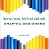 How to Choose, Brief and Work with Graphic Designers