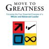 Move to Greatness: Focusing the Four Essential Energies of a Whole and Balanced Leader