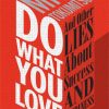 Do What You Love: And Other Lies About Success & Happiness