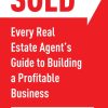 SOLD: Every Real Estate Agents Guide to Building a Profitable Business