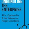 Unbundling the Enterprise: APIs, Optionality, and the Science of Happy Accidents