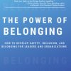 The Power of Belonging: How to Develop Safety, Inclusion, and Belonging for Leaders and Organizations