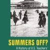 Summers Off?: A History of U.S. Teachers' Other Three Months