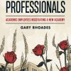 Organizing Professionals: Academic Employees Negotiating a New Academy