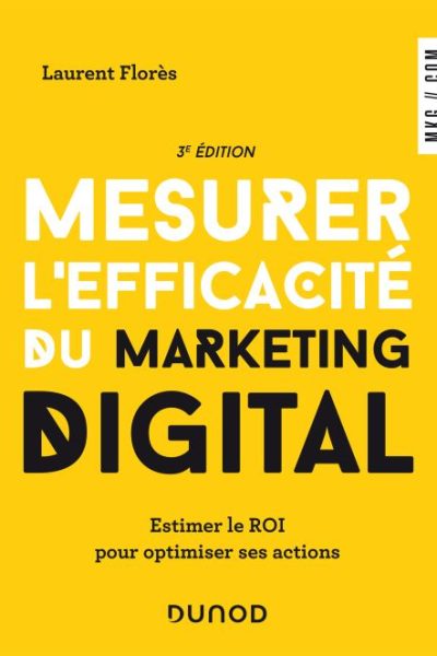 Mesurer l'efficacité du marketing digital - 3e éd: Estimer le ROI pour optimiser ses actions