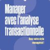 Manager avec l'analyse transactionnelle: Fluidifier son management et gagner la confiance