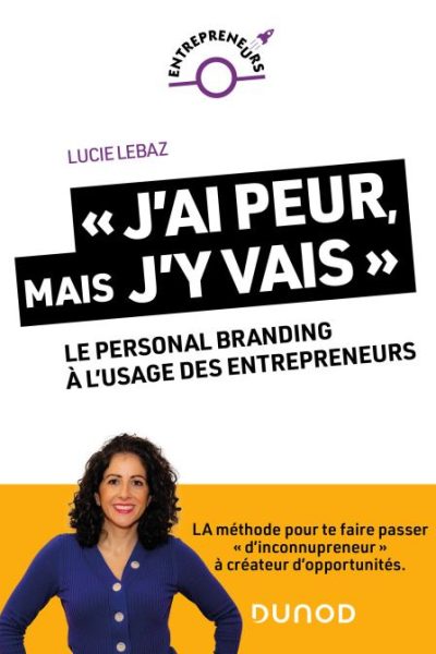 « J'ai peur, mais j'y vais ! »: Le personal branding à l'usage des entrepreneurs