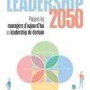 Leadership 2050 : préparer les managers d'aujourd'hui au leadership de demain