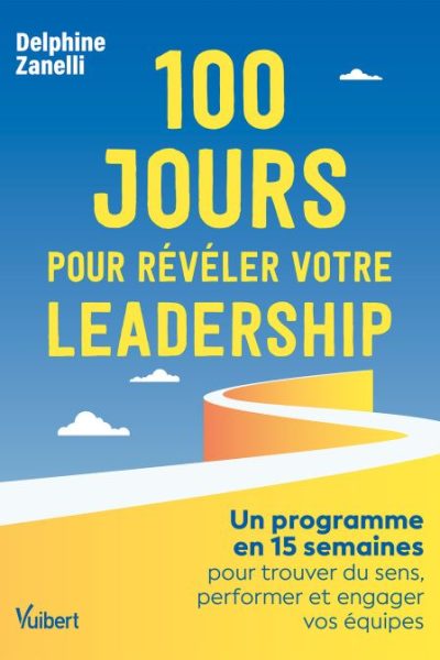 100 jours pour révéler votre leadership: Un programme en 15 semaines pour trouver du sens, performer et engager vos équipes