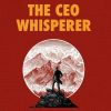 The CEO Whisperer: Meditations on Leadership, Life, and Change