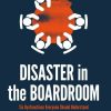 Disaster in the Boardroom: Six Dysfunctions Everyone Should Understand