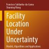 Facility Location Under Uncertainty: Models, Algorithms and Applications