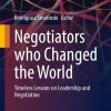 Negotiators who Changed the World: Timeless Lessons on Leadership and Negotiation