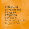 Institutional Economics and Immigrant Integration: How Informal Institutions Impact the Integration Process