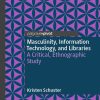 Masculinity, Information Technology, and Libraries: A Critical, Ethnographic Study