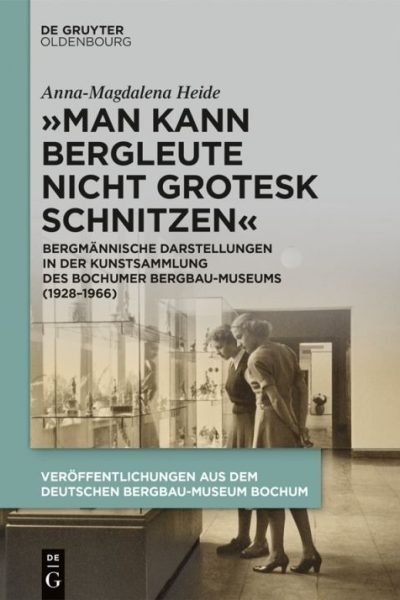 „Man kann Bergleute nicht grotesk schnitzen“: Bergmännische Darstellungen in der Kunstsammlung des Bochumer Bergbau-Museums (1928–1966)