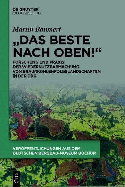 „Das Beste nach oben!“: Forschung und Praxis der Wiedernutzbarmachung von Braunkohlenfolgelandschaften in der DDR