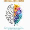 The Executive Guide to Artificial Intelligence: How to identify and implement applications for AI in your organization