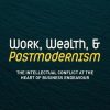 Work, Wealth, and Postmodernism: The Intellectual Conflict at the Heart of Business Endeavour