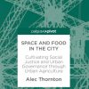 Space and Food in the City: Cultivating Social Justice and Urban Governance through Urban Agriculture