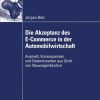 Die Akzeptanz des E-Commerce in der Automobilwirtschaft: Ausmaß, Konsequenzen und Determinanten aus Sicht von Neuwagenkäufern