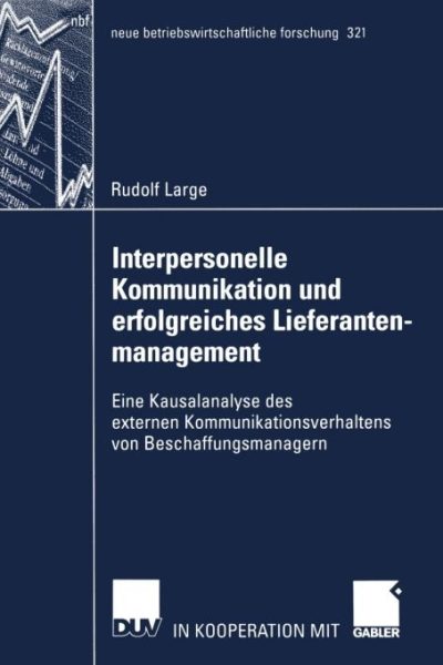 Interpersonelle Kommunikation und erfolgreiches Lieferantenmanagement: Eine Kausalanalyse des externen Kommunikationsverhaltens von Beschaffungsmanagern