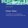 Future Value: 12 Module für eine strategische wertorientierte Unternehmensführung