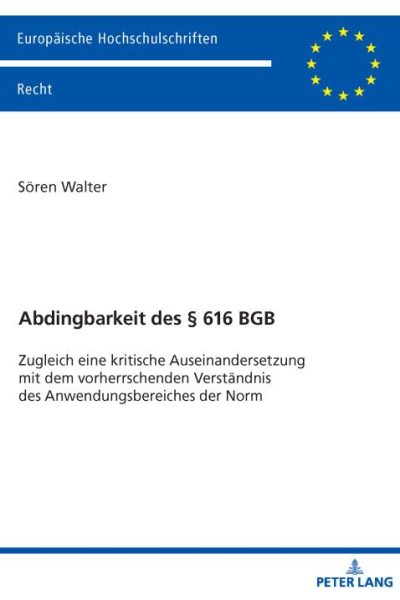 Abdingbarkeit des § 616 BGB: Zugleich eine kritische Auseinandersetzung mit dem vorherrschenden Verstaendnis des Anwendungsbereiches der Norm