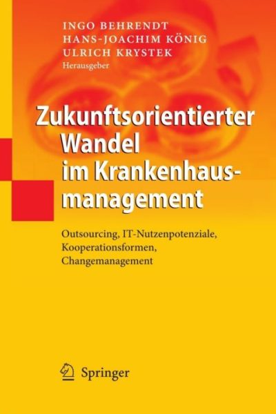 Zukunftsorientierter Wandel im Krankenhausmanagement: Outsourcing, IT-Nutzenpotenziale, Kooperationsformen, Changemanagement