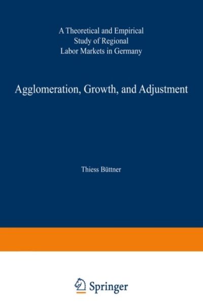 Agglomeration, Growth, and Adjustment: A Theoretical and Empirical Study of Regional Labor Markets in Germany