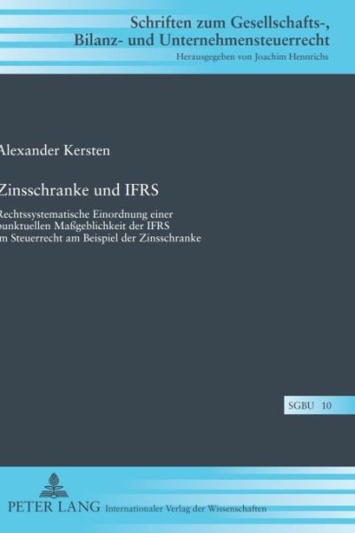 Zinsschranke und IFRS: Rechtssystematische Einordnung einer punktuellen Maßgeblichkeit der IFRS im Steuerrecht am Beispiel der Zinsschranke